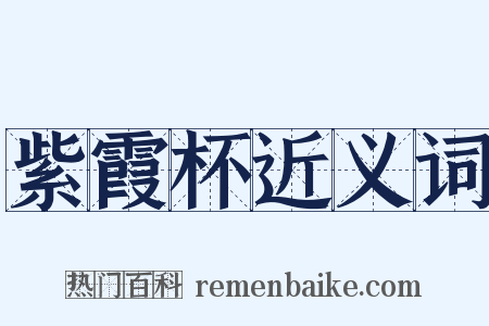 紫霞杯近义词是什么意思的图片